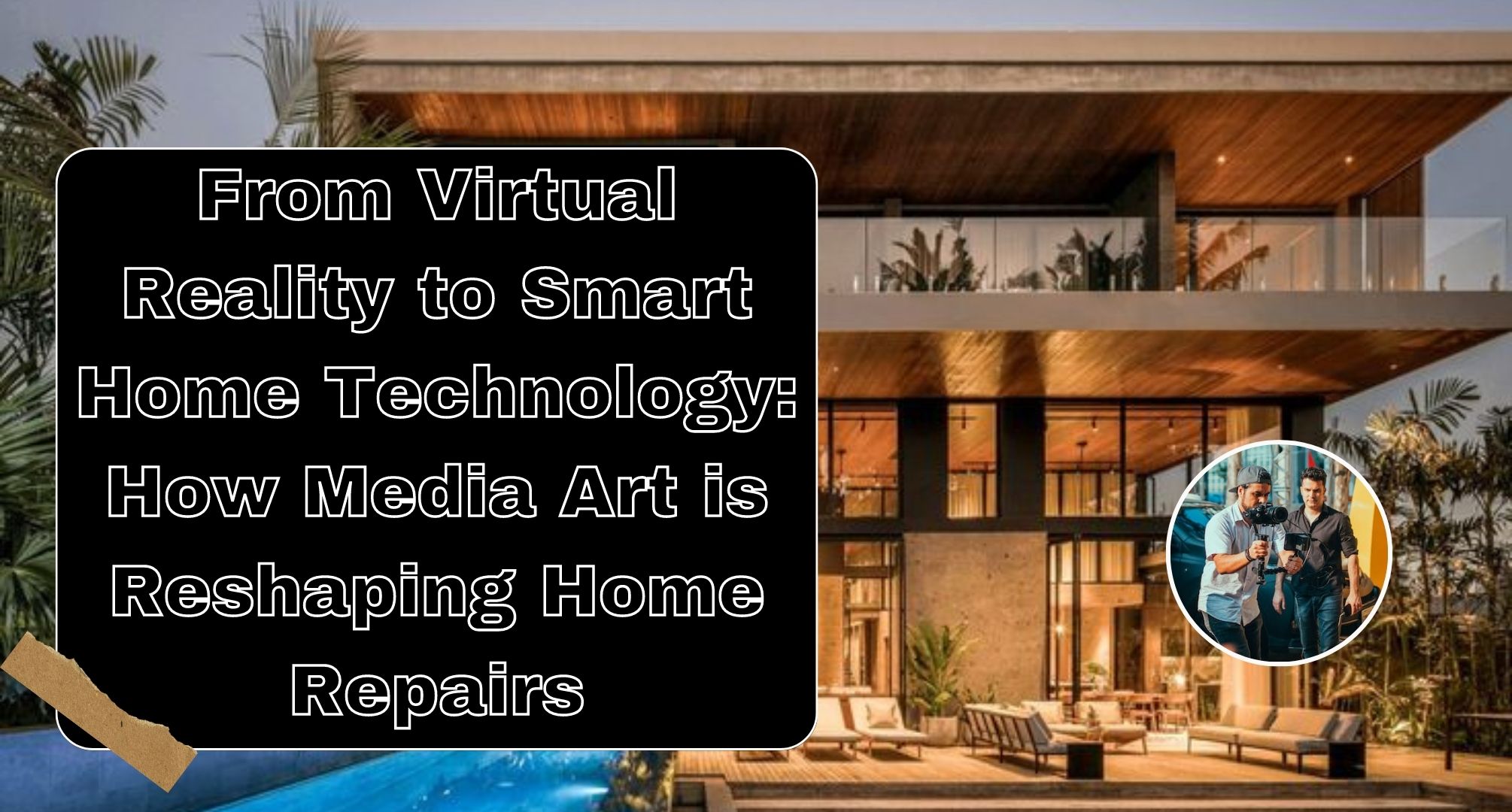 From Virtual Reality to Smart Home Technology How Media Art is Reshaping Home Repairs